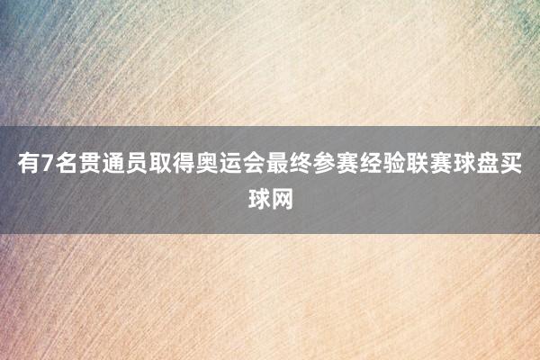 有7名貫通員取得奧運會最終參賽經驗聯賽球盤買球網