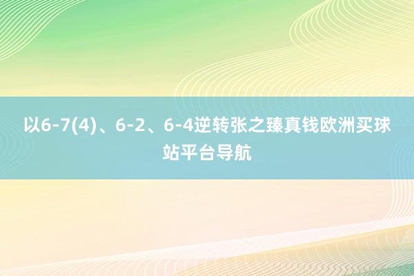 以6-7(4)、6-2、6-4逆轉(zhuǎn)張之臻真錢歐洲買球站平臺導(dǎo)航