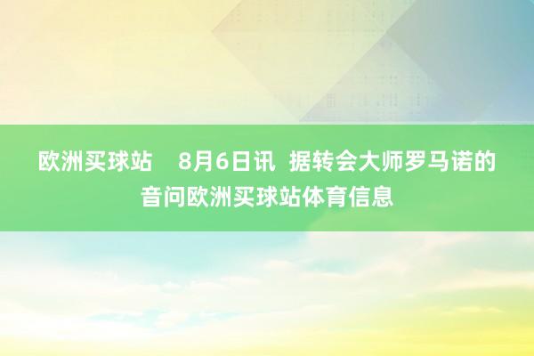 歐洲買球站    8月6日訊  據轉會大師羅馬諾的音問歐洲買球站體育信息