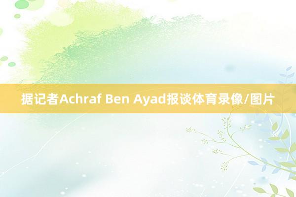 據記者Achraf Ben Ayad報談體育錄像/圖片