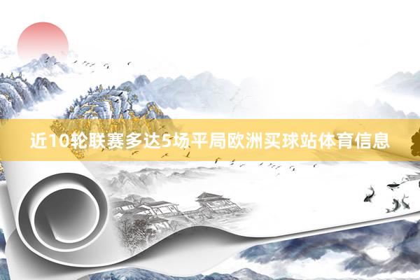 近10輪聯賽多達5場平局歐洲買球站體育信息