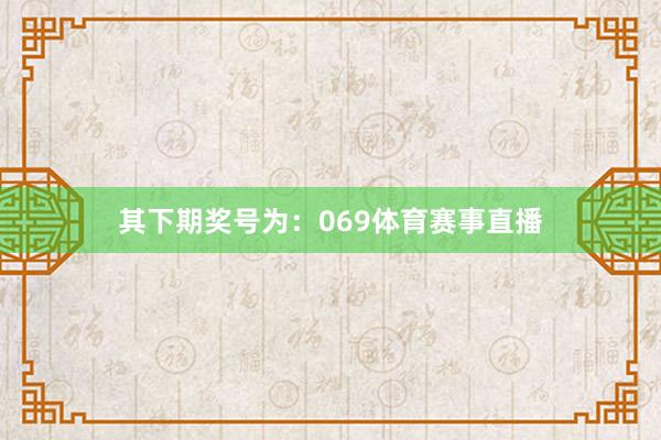 其下期獎號為：069體育賽事直播