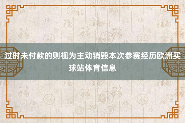 過時未付款的則視為主動銷毀本次參賽經歷歐洲買球站體育信息