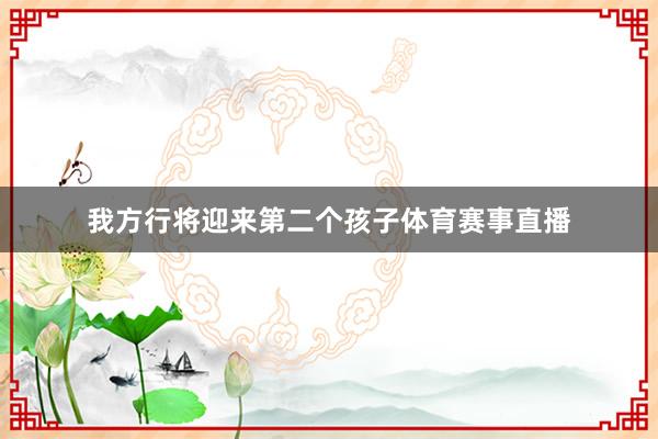 我方行將迎來第二個孩子體育賽事直播