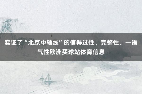 實證了“北京中軸線”的信得過性、完整性、一語氣性歐洲買球站體育信息