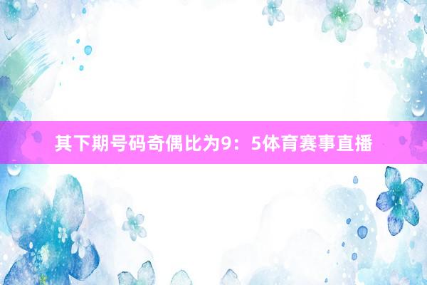 其下期號碼奇偶比為9：5體育賽事直播